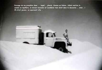 Septembre 1960 à septembre 1961 nord Niger à Madama par André Muiras Passage de ma première dune ... loupé ... planté. Comme au Dakar, fallait mettre le camion en équilibre, le laisser basculer et accélérer tout droit dans la...